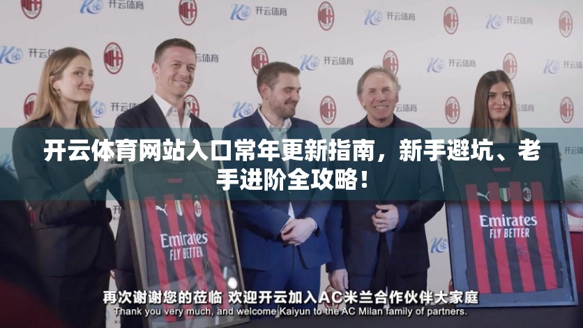 开云体育网站入口常年更新指南，新手避坑、老手进阶全攻略！