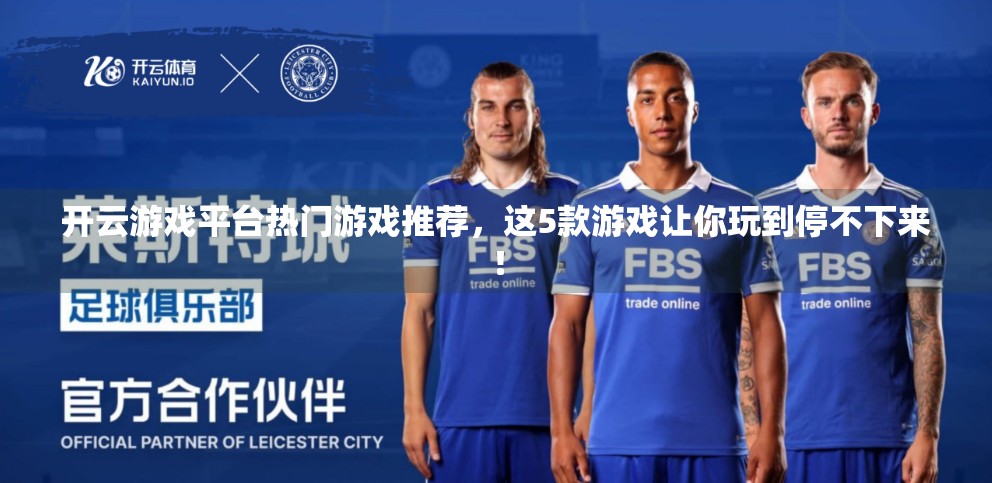 开云游戏平台热门游戏推荐，这5款游戏让你玩到停不下来！