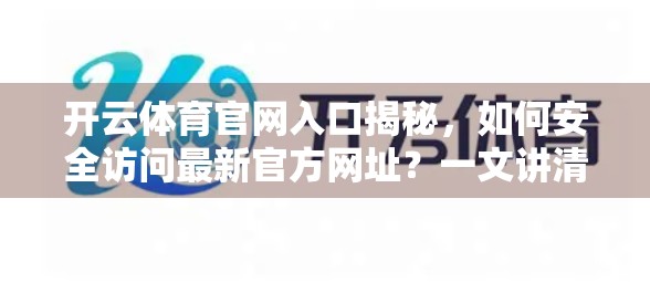 开云体育官网入口揭秘，如何安全访问最新官方网址？一文讲清避坑指南！