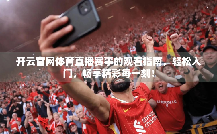 开云官网体育直播赛事的观看指南，轻松入门，畅享精彩每一刻！