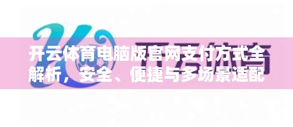 开云体育电脑版官网支付方式全解析，安全、便捷与多场景适配的现代体育平台支付体验