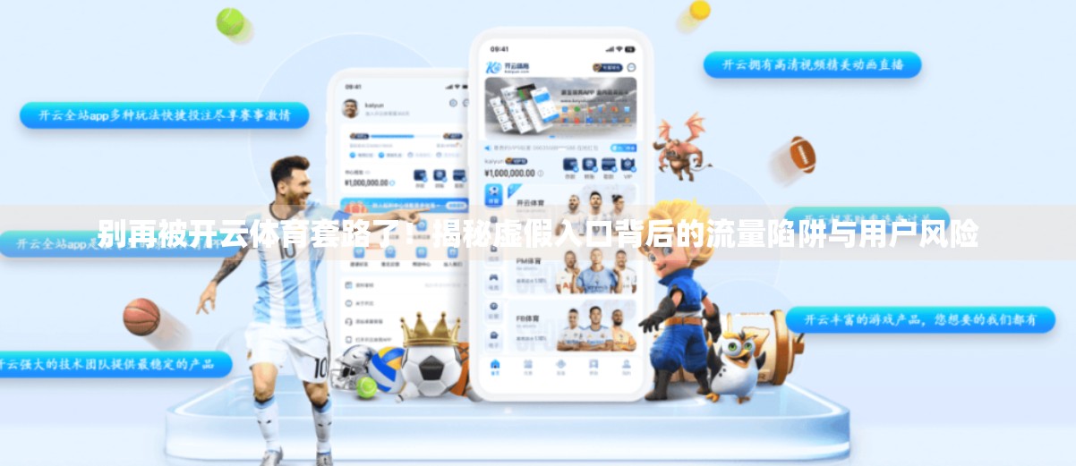 别再被开云体育套路了！揭秘虚假入口背后的流量陷阱与用户风险