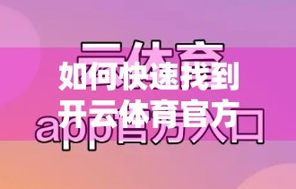 如何快速找到开云体育官方入口？一文教你避开陷阱，安全畅玩体育赛事！