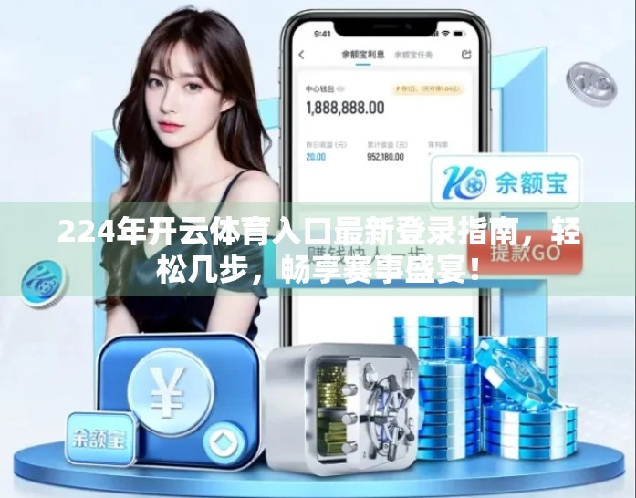 224年开云体育入口最新登录指南，轻松几步，畅享赛事盛宴！