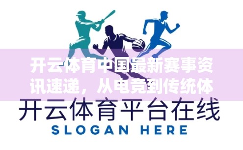 开云体育中国最新赛事资讯速递，从电竞到传统体育，中国体育产业正迎来黄金时代！