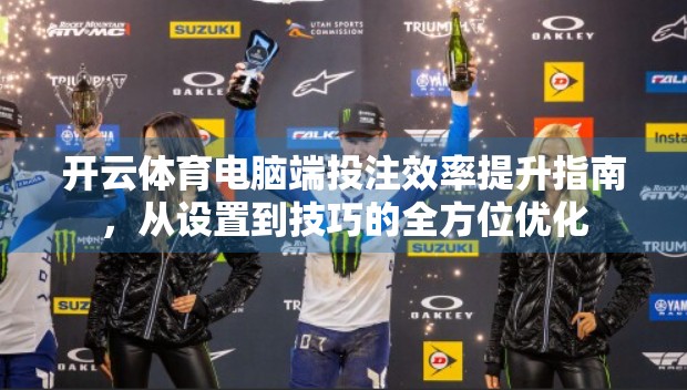 开云体育电脑端投注效率提升指南，从设置到技巧的全方位优化