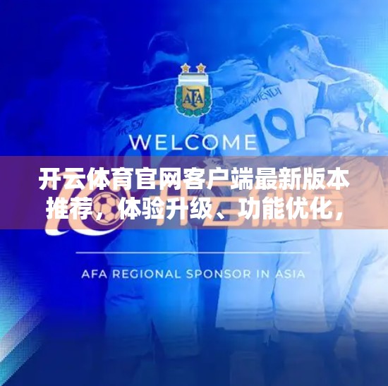 开云体育官网客户端最新版本推荐，体验升级、功能优化，畅享赛事直播新境界！