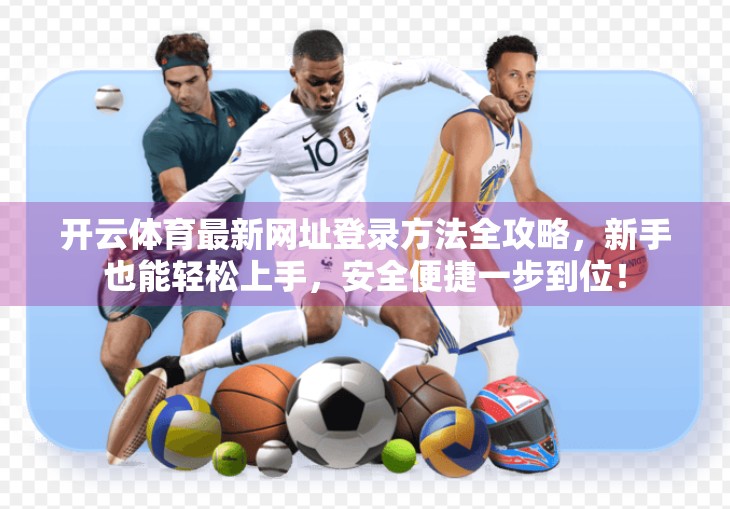 开云体育最新网址登录方法全攻略，新手也能轻松上手，安全便捷一步到位！