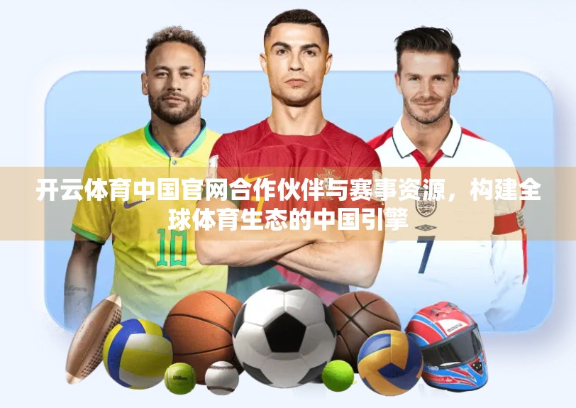 开云体育中国官网合作伙伴与赛事资源，构建全球体育生态的中国引擎