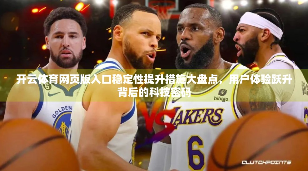 开云体育网页版入口稳定性提升措施大盘点，用户体验跃升背后的科技密码