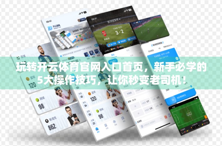 玩转开云体育官网入口首页，新手必学的5大操作技巧，让你秒变老司机！