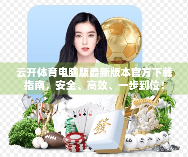 云开体育电脑版最新版本官方下载指南，安全、高效、一步到位！