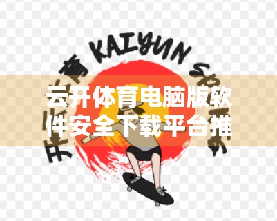 云开体育电脑版软件安全下载平台推荐，如何避开陷阱，安心畅玩体育赛事？