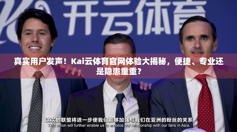 真实用户发声！Kai云体育官网体验大揭秘，便捷、专业还是隐患重重？