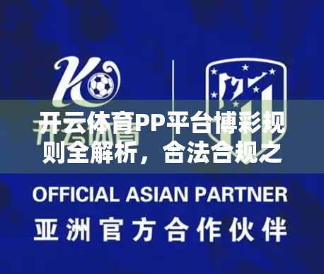 开云体育PP平台博彩规则全解析，合法合规之外，你真的了解它吗？
