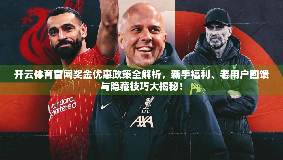 开云体育官网奖金优惠政策全解析，新手福利、老用户回馈与隐藏技巧大揭秘！