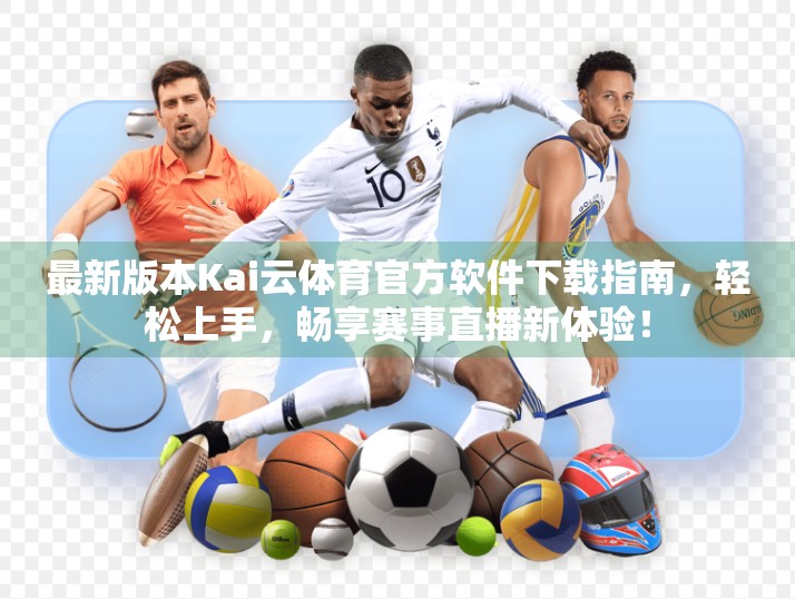最新版本Kai云体育官方软件下载指南，轻松上手，畅享赛事直播新体验！