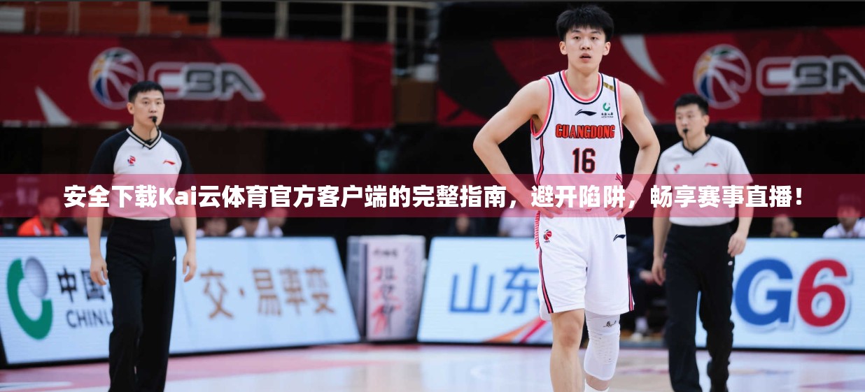 安全下载Kai云体育官方客户端的完整指南，避开陷阱，畅享赛事直播！