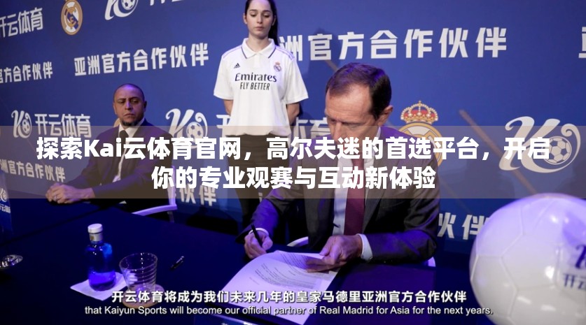 探索Kai云体育官网，高尔夫迷的首选平台，开启你的专业观赛与互动新体验