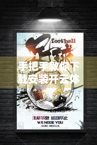 手把手教你下载安装开云体育APP！从注册到畅玩，一步到位！
