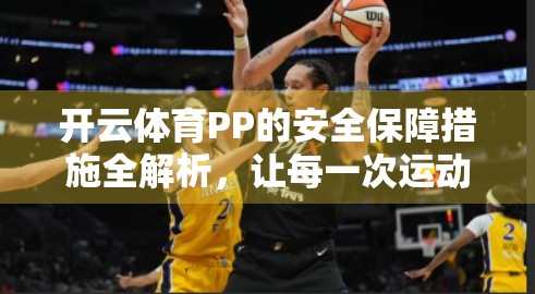 开云体育PP的安全保障措施全解析，让每一次运动都安心无忧