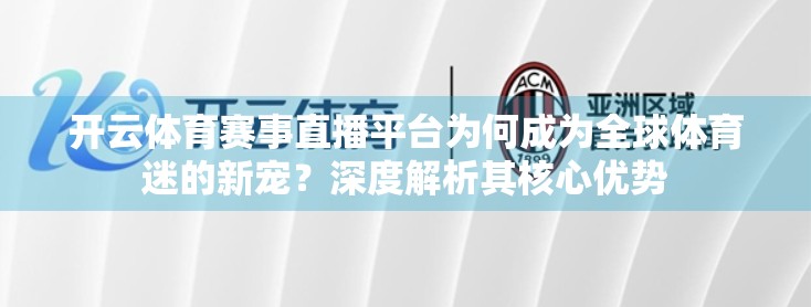 开云体育赛事直播平台为何成为全球体育迷的新宠？深度解析其核心优势