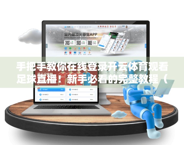 手把手教你在线登录开云体育观看足球直播！新手必看的完整教程（附常见问题解决）