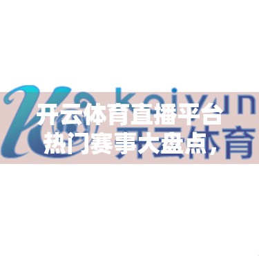 开云体育直播平台热门赛事大盘点，球迷必看的五大高燃对决！