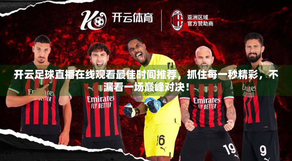 开云足球直播在线观看最佳时间推荐，抓住每一秒精彩，不漏看一场巅峰对决！