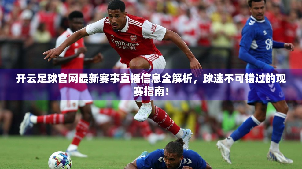 开云足球官网最新赛事直播信息全解析，球迷不可错过的观赛指南！