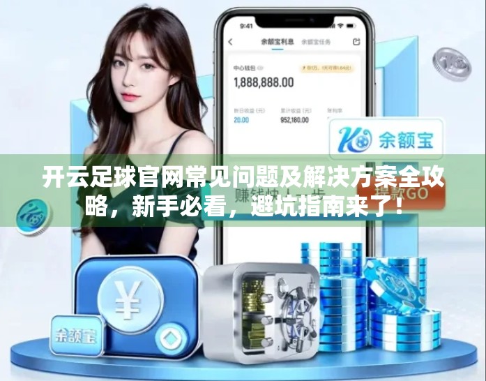开云足球官网常见问题及解决方案全攻略，新手必看，避坑指南来了！