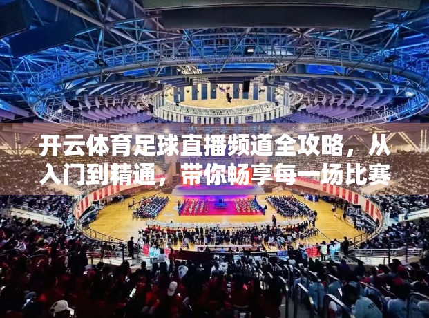 开云体育足球直播频道全攻略，从入门到精通，带你畅享每一场比赛的激情时刻！