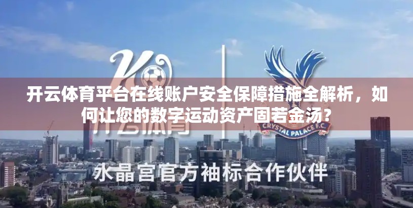 开云体育平台在线账户安全保障措施全解析，如何让您的数字运动资产固若金汤？