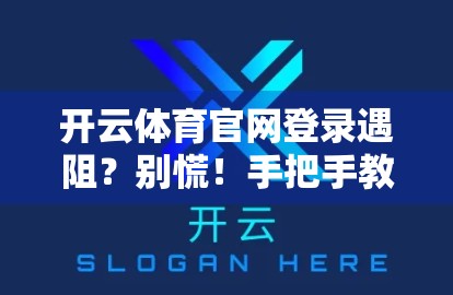 开云体育官网登录遇阻？别慌！手把手教你快速解决登录难题！
