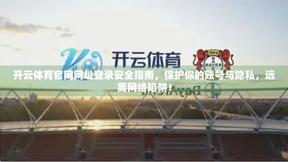 开云体育官网网址登录安全指南，保护你的账号与隐私，远离网络陷阱！