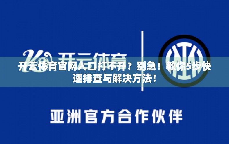 开云体育官网入口打不开？别急！教你5步快速排查与解决方法！