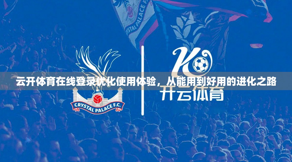 云开体育在线登录优化使用体验，从能用到好用的进化之路