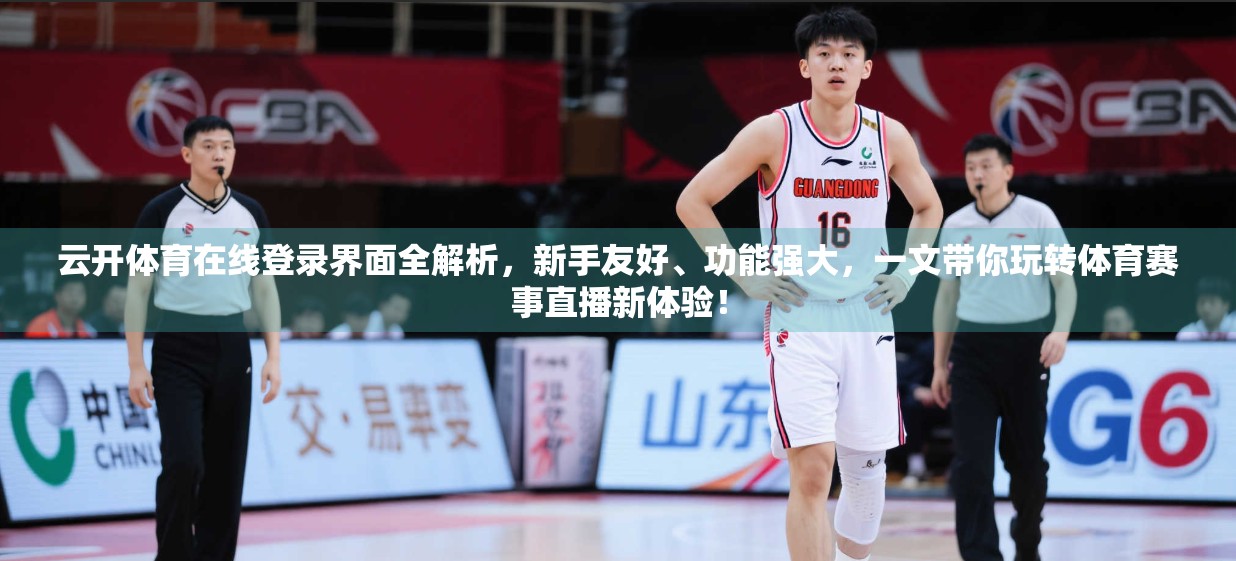 云开体育在线登录界面全解析，新手友好、功能强大，一文带你玩转体育赛事直播新体验！