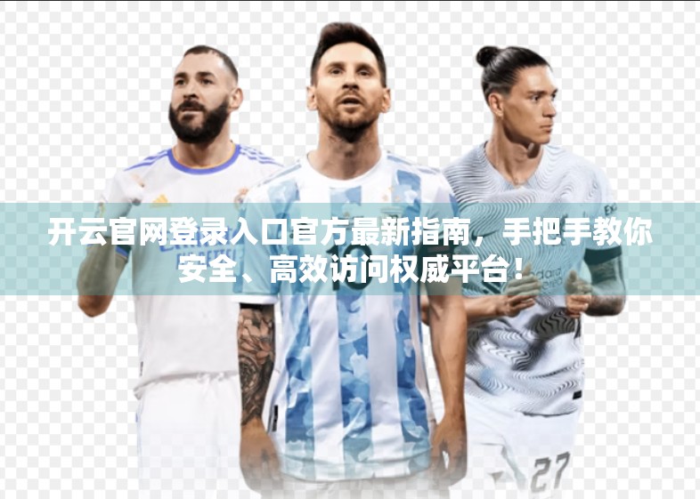 开云官网登录入口官方最新指南，手把手教你安全、高效访问权威平台！