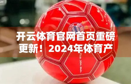 开云体育官网首页重磅更新！2024年体育产业新动向全面解析，你不可不知的三大趋势
