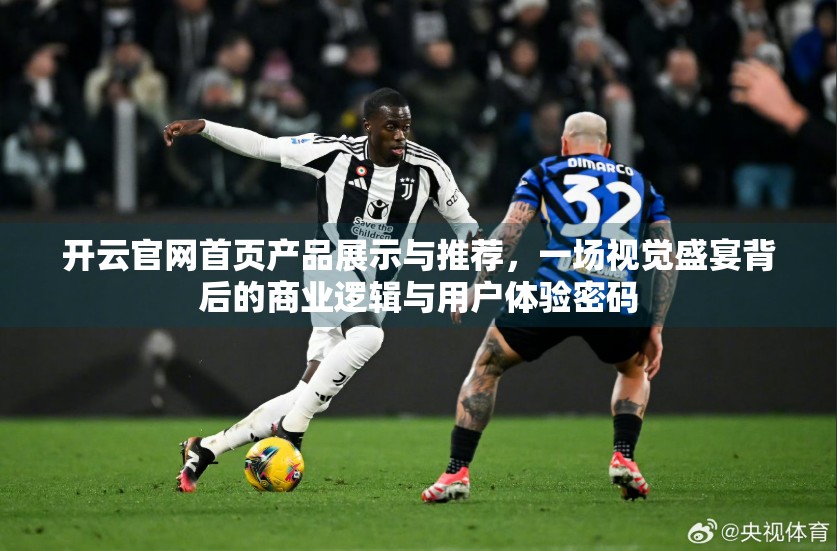 开云官网首页产品展示与推荐，一场视觉盛宴背后的商业逻辑与用户体验密码