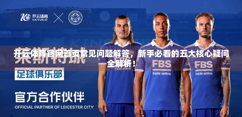 开云体育官网首页常见问题解答，新手必看的五大核心疑问全解析！