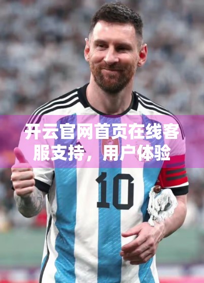 开云官网首页在线客服支持，用户体验升级的关键一步？