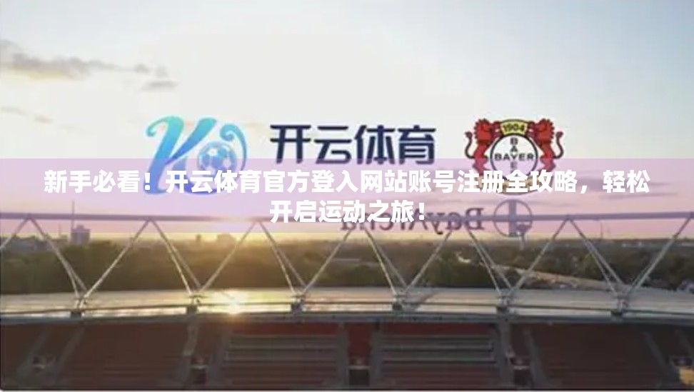 新手必看！开云体育官方登入网站账号注册全攻略，轻松开启运动之旅！