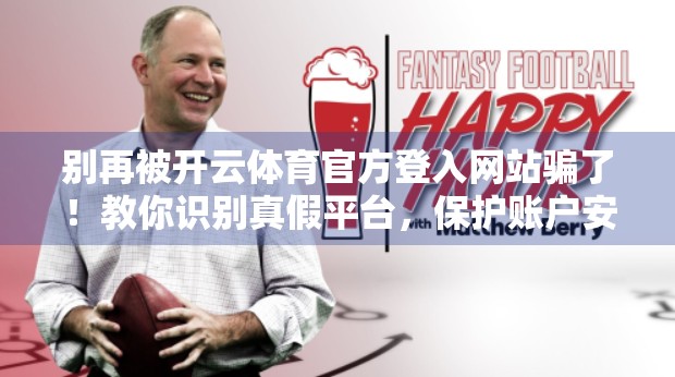 别再被开云体育官方登入网站骗了！教你识别真假平台，保护账户安全！