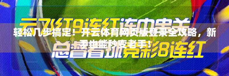 轻松几步搞定！开云体育网页版登录全攻略，新手也能秒变老手！