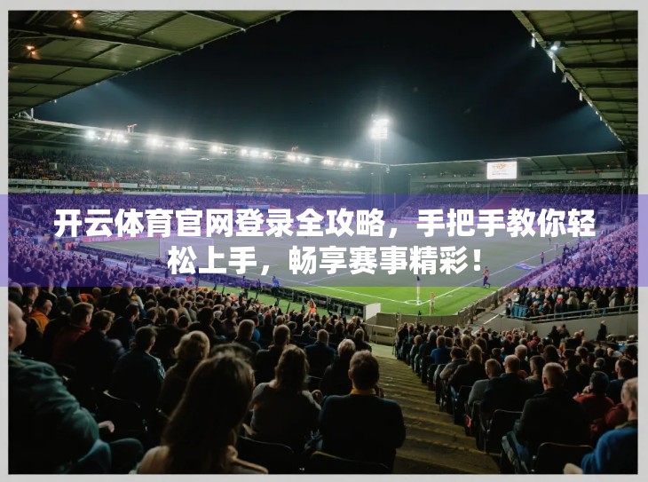 开云体育官网登录全攻略，手把手教你轻松上手，畅享赛事精彩！