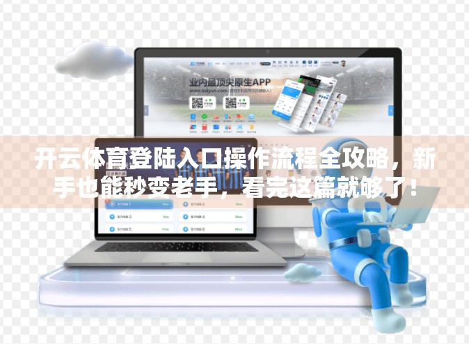 开云体育登陆入口操作流程全攻略，新手也能秒变老手，看完这篇就够了！