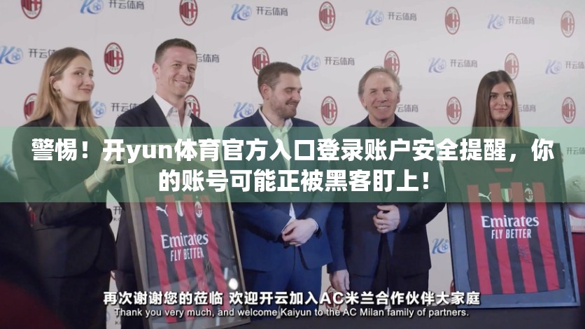 警惕！开yun体育官方入口登录账户安全提醒，你的账号可能正被黑客盯上！