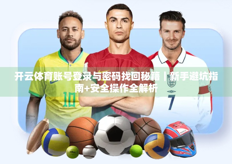 开云体育账号登录与密码找回秘籍｜新手避坑指南+安全操作全解析